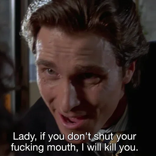 bateman, patrick bateman, if you don'tshut your mouth american psycho