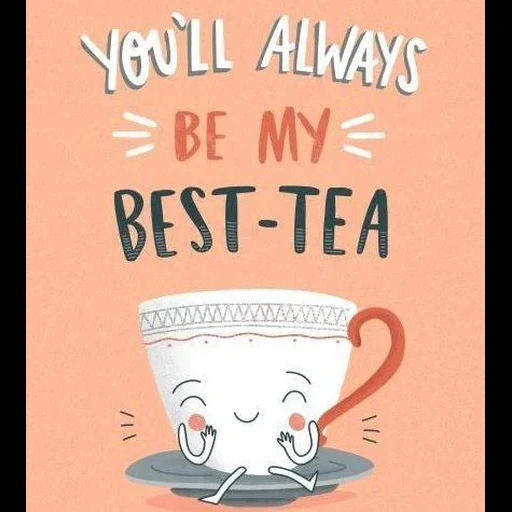 tea day, tea time, my cup tea, one s cup tea идиома, tea is always a good idea