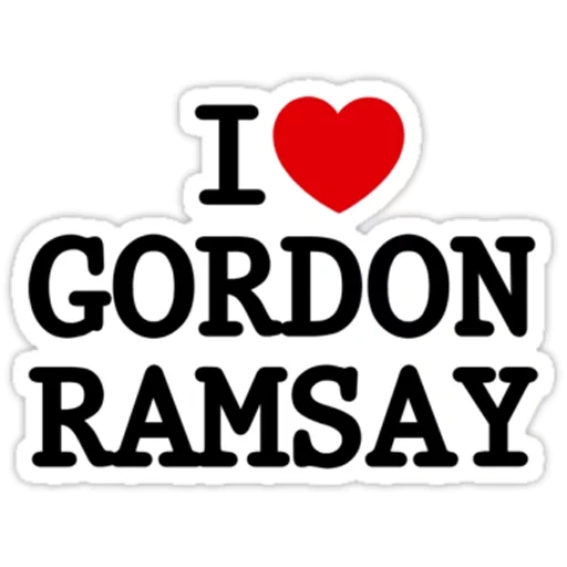 i love, the male, gordon ramsay, i love my wife