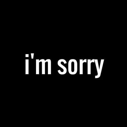 скриншот, i m sorry, i am sorry, надпись sorry, sorry черном фоне