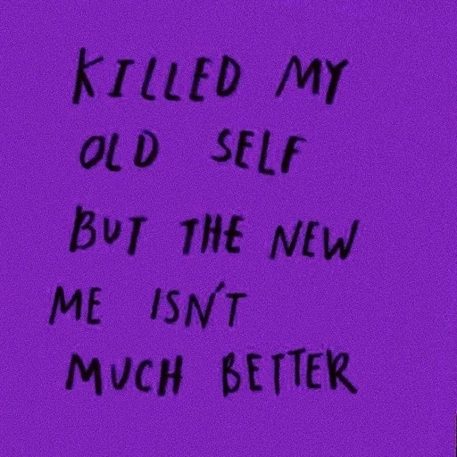 текст, мрачные цитаты, английский текст, more better или much better, killed my old self but the new me isn't much better аниме