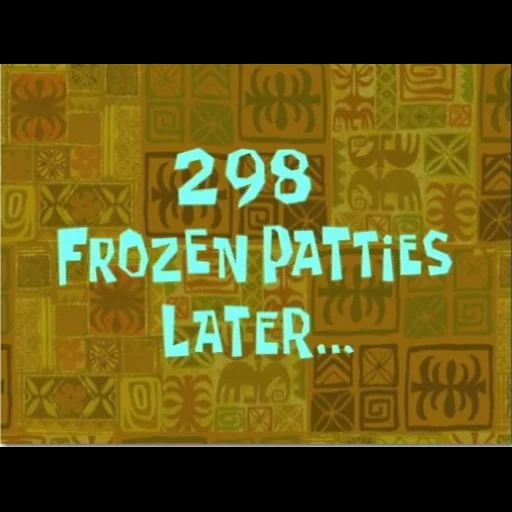 years later, spongebob in a few hours, 298 frozen patties later, spongebob square pants, spongebob in three hours
